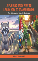 Fun and Easy Way to Learn How to Draw Racoons: The Ultimate Art Book for Beginners