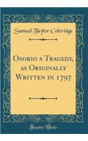 Osorio a Tragedy, as Originally Written in 1797 (Classic Reprint)