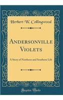 Andersonville Violets: A Story of Northern and Southern Life (Classic Reprint): A Story of Northern and Southern Life (Classic Reprint)