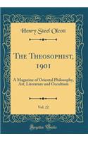 The Theosophist, 1901, Vol. 22: A Magazine of Oriental Philosophy, Art, Literature and Occultism (Classic Reprint): A Magazine of Oriental Philosophy, Art, Literature and Occultism (Classic Reprint)