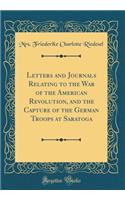 Letters and Journals Relating to the War of the American Revolution, and the Capture of the German Troops at Saratoga (Classic Reprint)