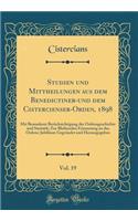 Studien und Mittheilungen aus dem Benedictiner-und dem Cistercienser-Orden, 1898, Vol. 19: Mit Besonderer Berücksichtigung der Ordensgeschichte und Statistik; Zur Bleibenden Erinnerung an das Ordens-Jubiläum Gegründet und Herausgegeben (Classic Rep