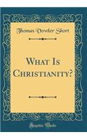 What Is Christianity? (Classic Reprint)