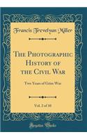 The Photographic History of the Civil War, Vol. 2 of 10: Two Years of Grim War (Classic Reprint): Two Years of Grim War (Classic Reprint)