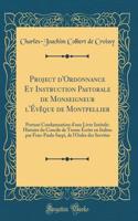 Project d'Ordonnance Et Instruction Pastorale de Monseigneur l'Évêque de Montpellier: Portant Condamnation d'une Livre Intitule: Histoire du Concile de Trente Écrite en Italien par Frao-Paolo Sarpi, de l'Ordre des Servîtes (Classic Reprint)