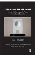Disabling Perversions: Forensic Psychotherapy with People with Intellectual Disabilities(The Forensic Psychotherapy Monograph Series)