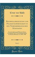Baumwollproduktion Und Pflanzungswirtschaft in Den Nordamerikanischen Sï¿½dstaaten, Vol. 2: Sezessionskrieg Und Rekonstruktion; Grundzï¿½ge Einer Wirtschaftsgeschichte Der Baumwollstaaten Von 1861-1880 (Classic Reprint)