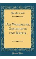 Das Wahlrecht, Geschichte und Kritik (Classic Reprint)