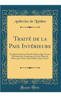 Traité de la Paix Intérieure: En Quatre Parties; Suivi des Prières Que Nersès, Patriarche des Arméniens, Fit à la Gloire de Dieu, pour Toute Âme Fidèle à Jésus-Christ (Classic Reprint)
