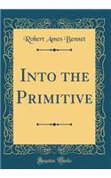 Into the Primitive (Classic Reprint)