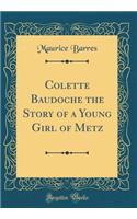 Colette Baudoche the Story of a Young Girl of Metz (Classic Reprint)