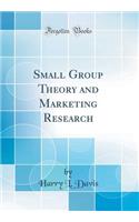 Small Group Theory and Marketing Research (Classic Reprint)