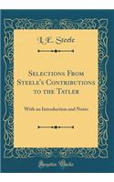 Selections from Steele's Contributions to the Tatler: With an Introduction and Notes (Classic Reprint)