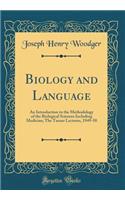 Biology and Language: An Introduction to the Methodology of the Biological Sciences Including Medicine; The Tarner Lectures, 1949-50 (Classic Reprint)