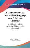 Dictionary Of The New Zealand Language And A Concise Grammar: To Which Is Added A Selection Of Colloquial Sentences