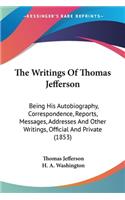 Writings Of Thomas Jefferson: Being His Autobiography, Correspondence, Reports, Messages, Addresses And Other Writings, Official And Private (1853)