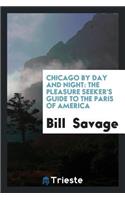 Chicago by Day and Night: The Pleasure Seeker's Guide to the Paris of America