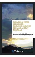Slovenly Peter Reformed, Showing How He Became a Neat Scholar
