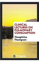 Clinical Lectures on Pulmonary Consumption