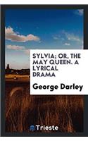 Sylvia; Or, the May Queen. a Lyrical Drama