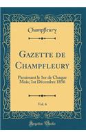 Gazette de Champfleury, Vol. 6: Paraissant Le 1er de Chaque Mois; 1st Decembre 1856 (Classic Reprint)