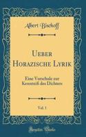 Ueber Horazische Lyrik, Vol. 1: Eine Vorschule Zur KenntniÃ? Des Dichters (Classic Reprint): Eine Vorschule Zur KenntniÃ? Des Dichters (Classic Reprint)