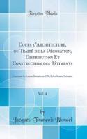 Cours d'Architecture, Ou Traitï¿½ de la Dï¿½coration, Distribution Et Construction Des Bï¿½timents, Vol. 4: Contenant Les Leï¿½ons Donnï¿½es En 1750, Et Les Annï¿½es Suivantes (Classic Reprint)