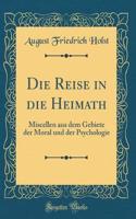 Die Reise in die Heimath: Miscellen aus dem Gebiete der Moral und der Psychologie (Classic Reprint)