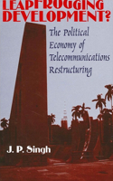 Leapfrogging Development?: The Political Economy of Telecommunications Restructuring(SUNY series in Global Politics)