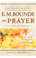 The Complete Works of E. M. Bounds on Prayer: Experience the Wonders of God Through Prayer