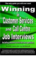 Winning at Customer Services and Call Centre Job Interviews Including Answers to the Interview Questions