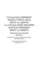 5.45-mm Kalashnikov Assault Rifle Ak74, Aks74 and Aks74U and 5.45-mm Light Machine Gun Kalashnikov Rpk74 and Rpks74 Medium Level Repair Manual