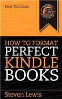 How to Format Perfect Kindle Books: From Manuscript to Perfect Kindle eBook