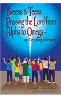 Tweens & Teens Praising the Lord from Alpha to Omega - and Everything in Between