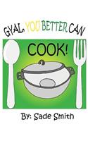 Gyal, You Better Can Cook!