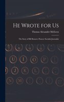 He Wrote for Us; the Story of Bill Bennett, Pioneer Socialist Journalist