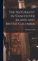 Naturalist in Vancouver Island and British Columbia [microform]