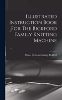 Illustrated Instruction Book For The Bickford Family Knitting Machine