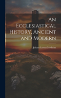 Ecclesiastical History, Ancient and Modern