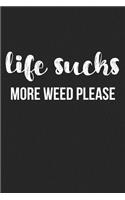 Life Sucks More Weed Please