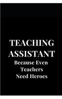 Teaching Assistant Because Even Teachers Need Heroes: Gift Lined Notebook Journal(1 Teaching Assistant Notebooks)