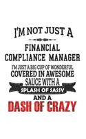 I'm Not Just A Financial Compliance Manager I'm Just A Big Cup Of Wonderful Covered In Awesome Sauce With A Splash Of Sassy And A Dash Of Crazy