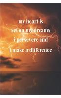 My Heart Is Set On My Dreams, I Persevere And I Make A Difference: Daily Success, Motivation and Everyday Inspiration For Your Best Year Ever, 365 days to more Happiness Motivational Year Long Journal / Daily Notebo