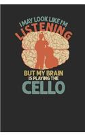 I May Look Like I'm Listening But My Brain Is Playing The Cello: Cellos Notebook, Blank Lined (6" x 9" - 120 pages) Musical Instruments Themed Notebook for Daily Journal, Diary, and Gift