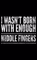 I wasn't born with enough middle fingers