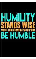Humility Stands Wise While Ego Stumbles With Pride Be Humble