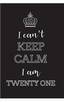 I Can't Keep Calm I Am Twenty One