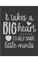 It takes a Big Heart to help Shape little Minds