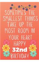 Sometimes The Smallest Things Take Up The Most Room In Your Heart Happy 32nd Birthday: Funny 32nd Birthday Gift Flower Floral Small things make the biggest space Journal / Notebook / Diary (6 x 9 - 110 Blank Lined Pages)