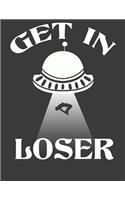 Get In Loser: Alien notebook. Alien novelty items. 8.5 x 11 size 120 Lined Pages alien lover gifts. Get in loser alien journal for UFO believer.